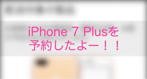 iPhone7 Plus予約しました！！
