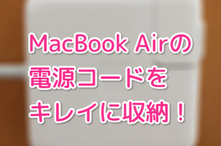MacBook Airの電源アダプタのコードをキレイに収納する方法2.0